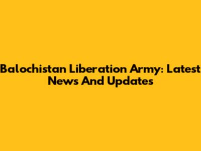Balochistan Liberation Army: Latest News And Updates