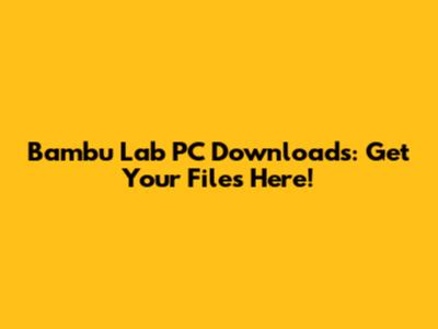 Bambu Lab PC Downloads: Get Your Files Here!