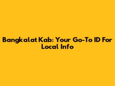Bangkalat Kab: Your Go-To ID For Local Info