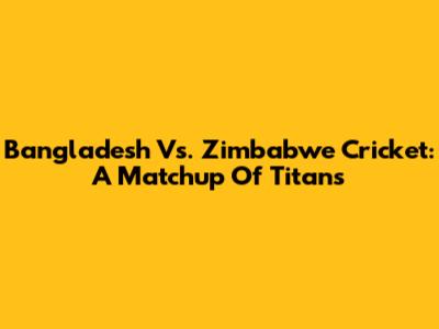 Bangladesh Vs. Zimbabwe Cricket: A Matchup Of Titans