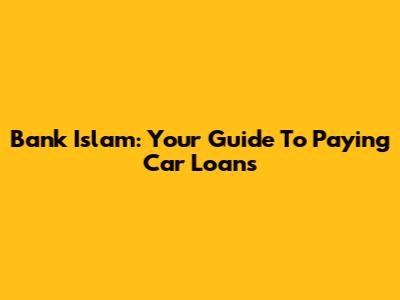 Bank Islam: Your Guide To Paying Car Loans