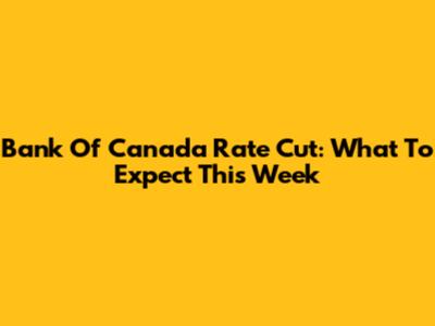 Bank Of Canada Rate Cut: What To Expect This Week