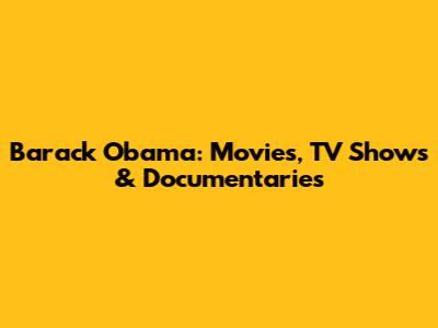 Barack Obama: Movies, TV Shows & Documentaries