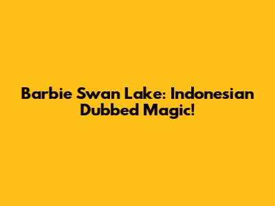 Barbie Swan Lake: Indonesian Dubbed Magic!