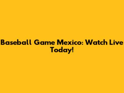 Baseball Game Mexico: Watch Live Today!