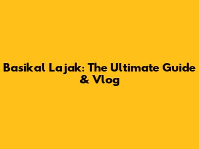 Basikal Lajak: The Ultimate Guide & Vlog