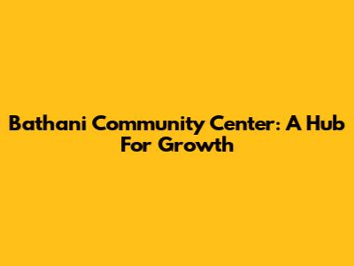 Bathani Community Center: A Hub For Growth