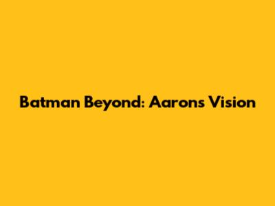Batman Beyond: Aaron's Vision