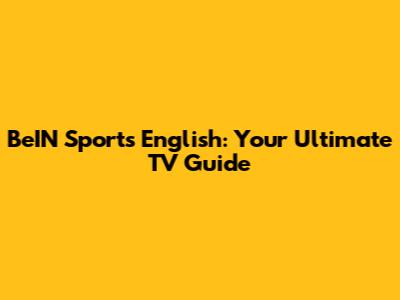 BeIN Sports English: Your Ultimate TV Guide