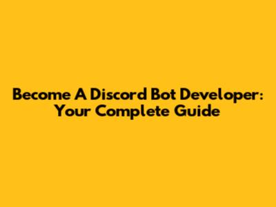 Become A Discord Bot Developer: Your Complete Guide