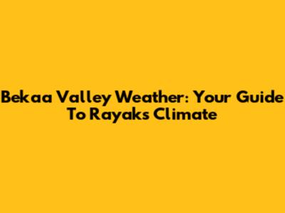 Beka'a Valley Weather: Your Guide To Rayak's Climate