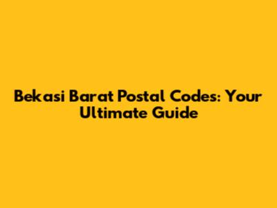 Bekasi Barat Postal Codes: Your Ultimate Guide