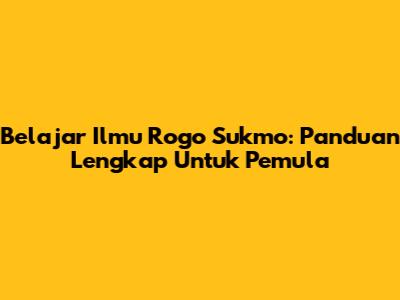 Belajar Ilmu Rogo Sukmo: Panduan Lengkap Untuk Pemula