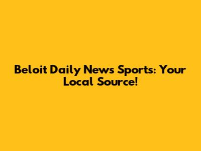 Beloit Daily News Sports: Your Local Source!
