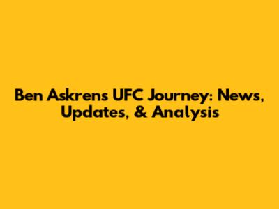 Ben Askren's UFC Journey: News, Updates, & Analysis