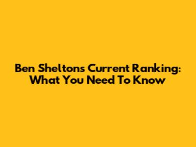 Ben Shelton's Current Ranking: What You Need To Know