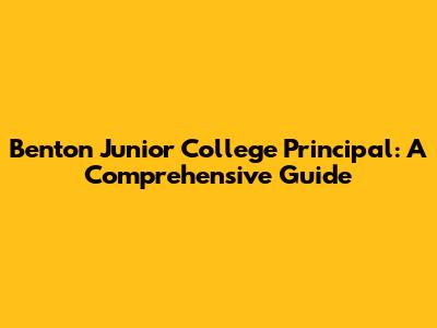 Benton Junior College Principal: A Comprehensive Guide