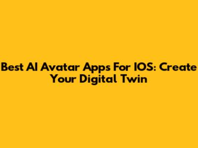 Best AI Avatar Apps For IOS: Create Your Digital Twin