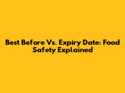 Best Before Vs. Expiry Date: Food Safety Explained