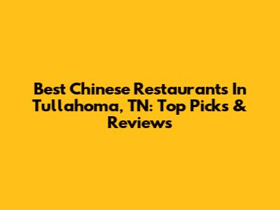 Best Chinese Restaurants In Tullahoma, TN: Top Picks & Reviews
