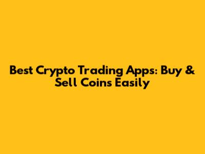Best Crypto Trading Apps: Buy & Sell Coins Easily