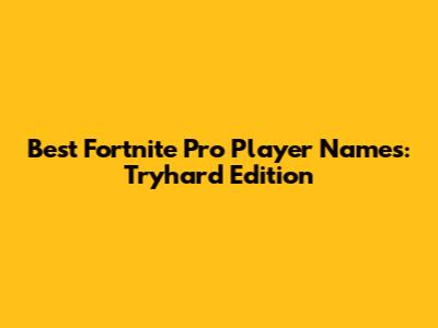 Best Fortnite Pro Player Names: Tryhard Edition