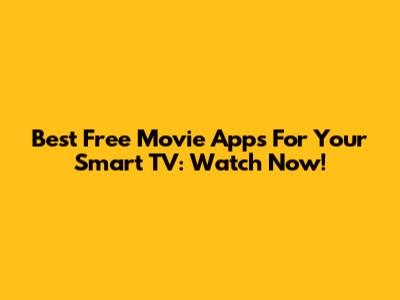 Best Free Movie Apps For Your Smart TV: Watch Now!