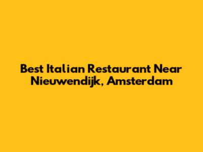 Best Italian Restaurant Near Nieuwendijk, Amsterdam