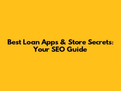Best Loan Apps & Store Secrets: Your SEO Guide