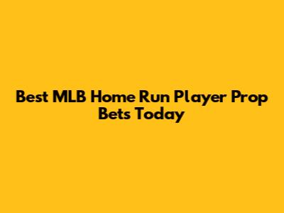 Best MLB Home Run Player Prop Bets Today