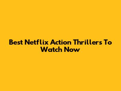 Best Netflix Action Thrillers To Watch Now