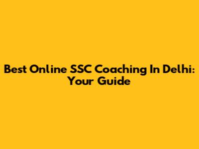 Best Online SSC Coaching In Delhi: Your Guide