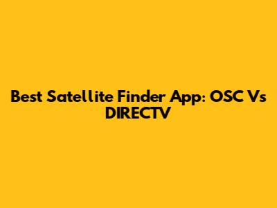Best Satellite Finder App: OSC Vs DIRECTV