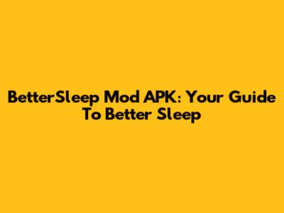BetterSleep Mod APK: Your Guide To Better Sleep