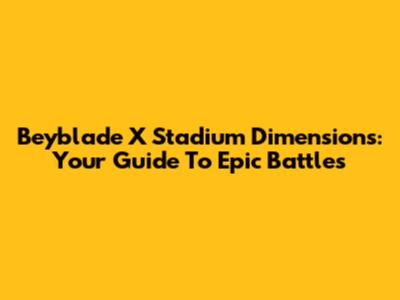 Beyblade X Stadium Dimensions: Your Guide To Epic Battles