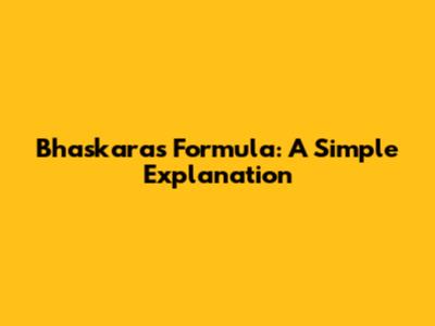 Bhaskara's Formula: A Simple Explanation