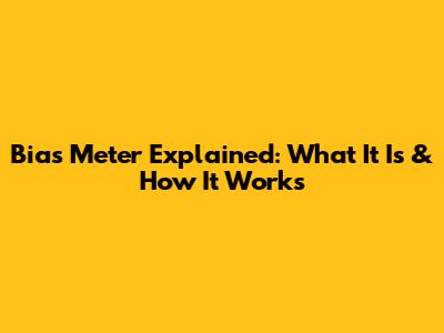 Bias Meter Explained: What It Is & How It Works