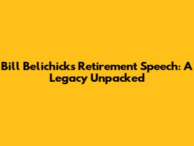 Bill Belichick's Retirement Speech: A Legacy Unpacked