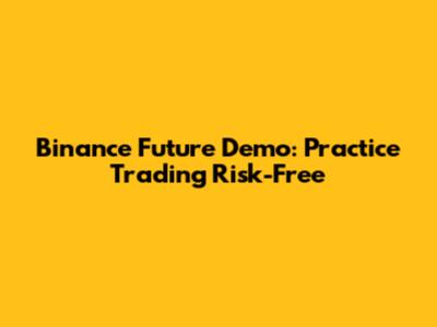 Binance Future Demo: Practice Trading Risk-Free