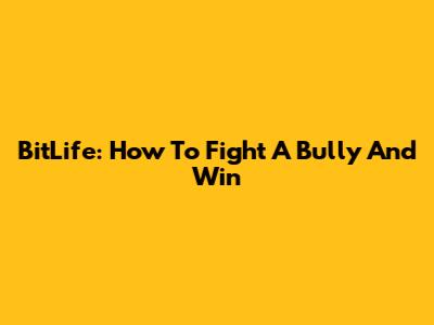 BitLife: How To Fight A Bully And Win