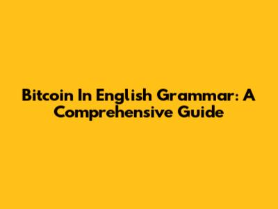 Bitcoin In English Grammar: A Comprehensive Guide