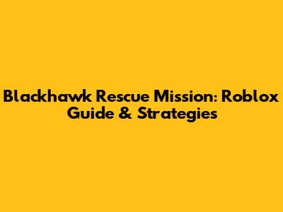 Blackhawk Rescue Mission: Roblox Guide & Strategies