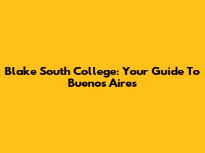 Blake South College: Your Guide To Buenos Aires