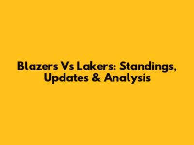 Blazers Vs Lakers: Standings, Updates & Analysis