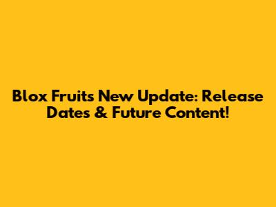 Blox Fruits New Update: Release Dates & Future Content!