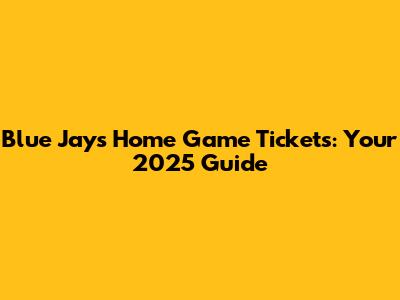 Blue Jays Home Game Tickets: Your 2025 Guide
