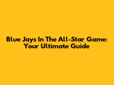 Blue Jays In The All-Star Game: Your Ultimate Guide