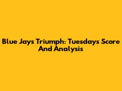 Blue Jays Triumph: Tuesday's Score And Analysis