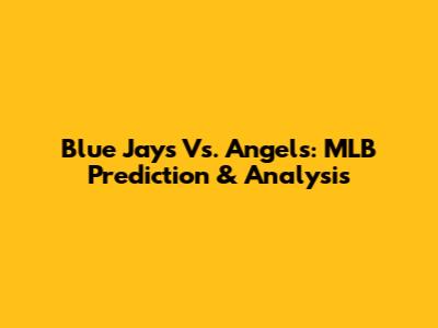 Blue Jays Vs. Angels: MLB Prediction & Analysis