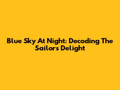 Blue Sky At Night: Decoding The Sailor's Delight